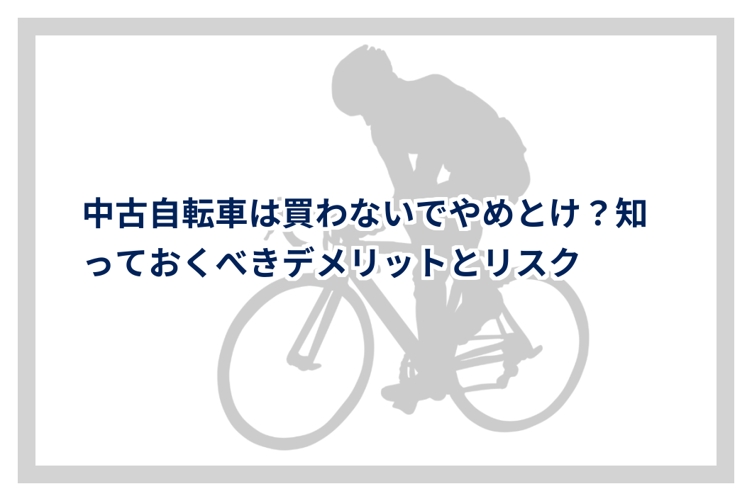 中古自転車は買わないでやめとけ？知っておくべきデメリットとリスク